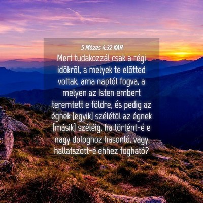 Picture 04 - 5 Mózes 4:32 KAR - Mert tudakozzál csak a régi idõkrõl, a melyek - Bible Verse Picture