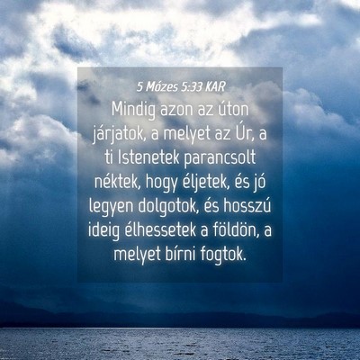 Picture 04 - 5 Mózes 5:33 KAR - Mindig azon az úton járjatok, a melyet az Úr, - Bible Verse Picture