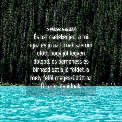 Picture 04 - 5 Mózes 6:18 KAR - És azt cselekedjed, a mi igaz és jó az Úrnak - Bible Verse Picture