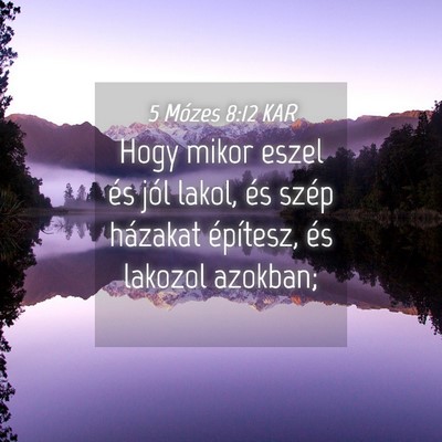 Picture 04 - 5 Mózes 8:12 KAR - Hogy mikor eszel és jól lakol, és szép - Bible Verse Picture