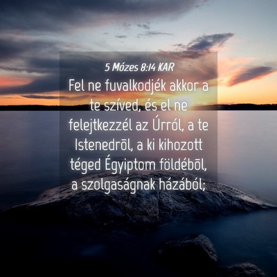 Picture 04 - 5 Mózes 8:14 KAR - Fel ne fuvalkodjék akkor a te szíved, és el ne - Bible Verse Picture