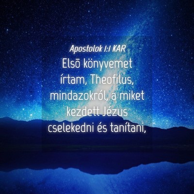 Picture 04 - Apostolok 1:1 KAR - Elsõ könyvemet írtam, Theofilus, mindazokról, - Bible Verse Picture