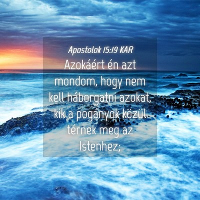 Picture 04 - Apostolok 15:19 KAR - Azokáért én azt mondom, hogy nem kell - Bible Verse Picture