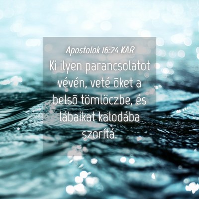 Picture 04 - Apostolok 16:24 KAR - Ki ilyen parancsolatot vévén, veté õket a - Bible Verse Picture