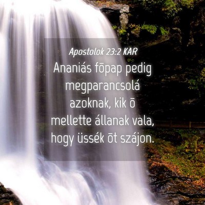 Picture 04 - Apostolok 23:2 KAR - Ananiás fõpap pedig megparancsolá azoknak, kik - Bible Verse Picture
