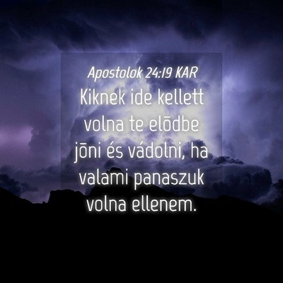 Picture 04 - Apostolok 24:19 KAR - Kiknek ide kellett volna te elõdbe jõni és - Bible Verse Picture