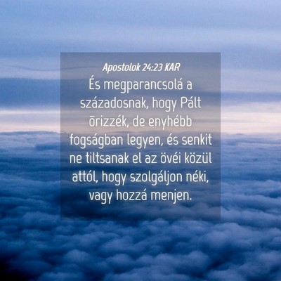 Picture 04 - Apostolok 24:23 KAR - És megparancsolá a századosnak, hogy Pált - Bible Verse Picture