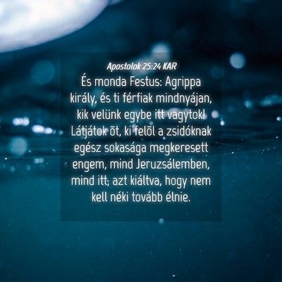 Picture 04 - Apostolok 25:24 KAR - És monda Festus: Agrippa király, és ti - Bible Verse Picture