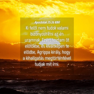 Picture 04 - Apostolok 25:26 KAR - Ki felõl nem tudok valami bizonyost írni az én - Bible Verse Picture