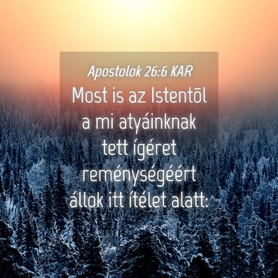 Picture 04 - Apostolok 26:6 KAR - Most is az Istentõl a mi atyáinknak tett - Bible Verse Picture