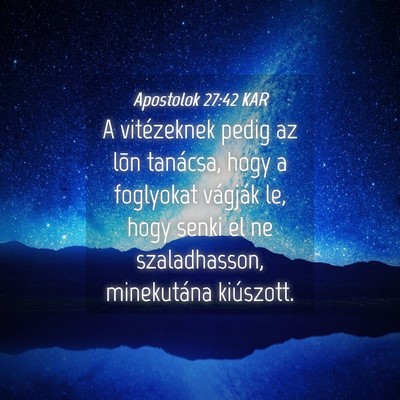 Picture 04 - Apostolok 27:42 KAR - A vitézeknek pedig az lõn tanácsa, hogy a - Bible Verse Picture