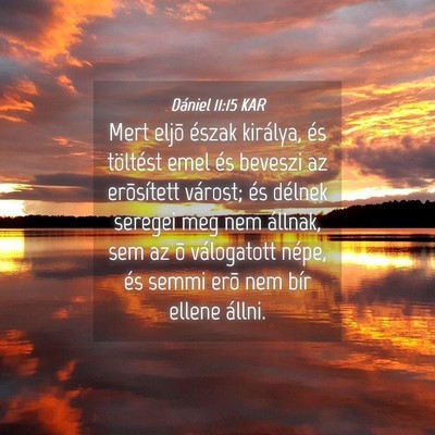 Picture 04 - Dániel 11:15 KAR - Mert eljõ észak királya, és töltést emel - Bible Verse Picture