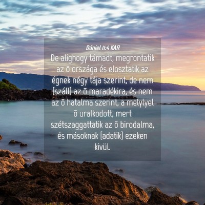 Picture 04 - Dániel 11:4 KAR - De alighogy támadt, megrontatik az õ országa - Bible Verse Picture