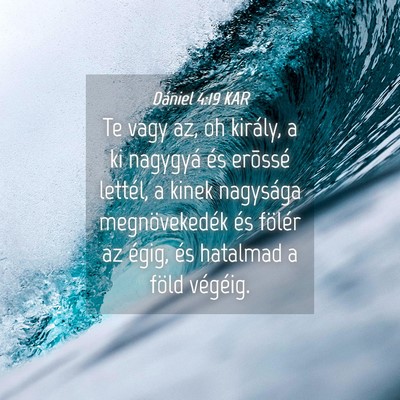 Picture 04 - Dániel 4:19 KAR - Te vagy az, oh király, a ki nagygyá és - Bible Verse Picture
