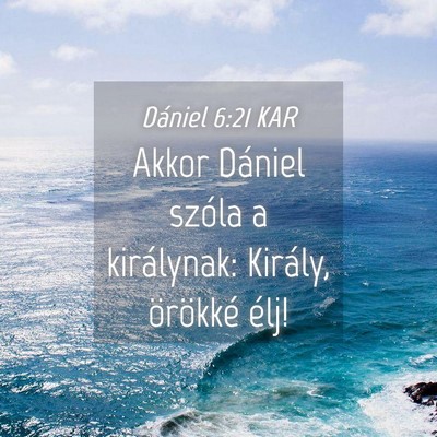 Picture 04 - Dániel 6:21 KAR - Akkor Dániel szóla a királynak: Király, - Bible Verse Picture