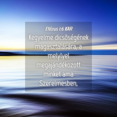 Picture 04 - Efézus 1:6 KAR - Kegyelme dicsõségének magasztalására, a - Bible Verse Picture