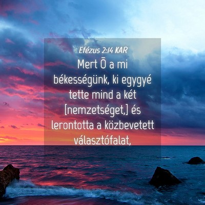 Picture 04 - Efézus 2:14 KAR - Mert Õ a mi békességünk, ki egygyé tette - Bible Verse Picture