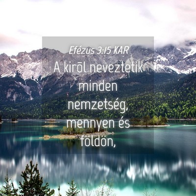 Picture 04 - Efézus 3:15 KAR - A kirõl neveztetik minden nemzetség, mennyen - Bible Verse Picture