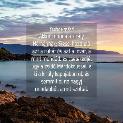 Picture 04 - Eszter 6:10 KAR - Akkor monda a király Hámánnak: Siess, hozd - Bible Verse Picture
