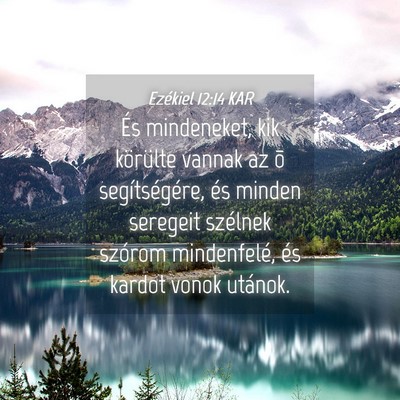 Picture 04 - Ezékiel 12:14 KAR - És mindeneket, kik körülte vannak az õ - Bible Verse Picture
