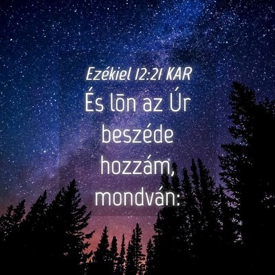 Picture 04 - Ezékiel 12:21 KAR - És lõn az Úr beszéde hozzám, - Bible Verse Picture