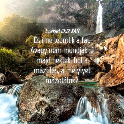 Picture 04 - Ezékiel 13:12 KAR - És ímé leomlik a fal. Avagy nem mondják-é - Bible Verse Picture