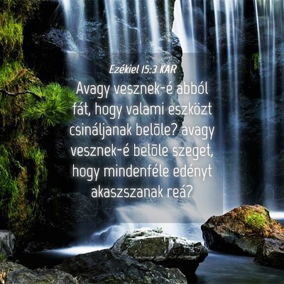 Picture 04 - Ezékiel 15:3 KAR - Avagy vesznek-é abból fát, hogy valami - Bible Verse Picture