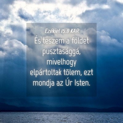 Picture 04 - Ezékiel 15:8 KAR - És teszem a földet pusztasággá, mivelhogy - Bible Verse Picture