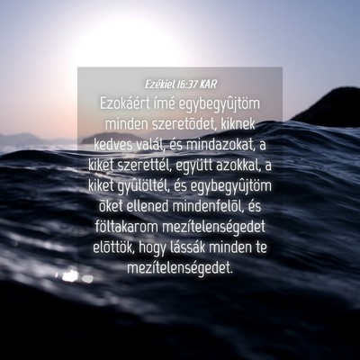 Picture 04 - Ezékiel 16:37 KAR - Ezokáért ímé egybegyûjtöm minden - Bible Verse Picture