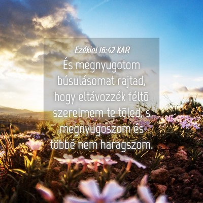 Picture 04 - Ezékiel 16:42 KAR - És megnyugotom búsulásomat rajtad, hogy - Bible Verse Picture