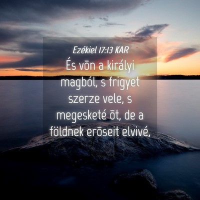 Picture 04 - Ezékiel 17:13 KAR - És võn a királyi magból, s frigyet szerze - Bible Verse Picture