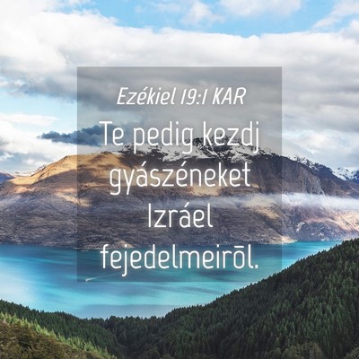 Picture 04 - Ezékiel 19:1 KAR - Te pedig kezdj gyászéneket Izráel - Bible Verse Picture