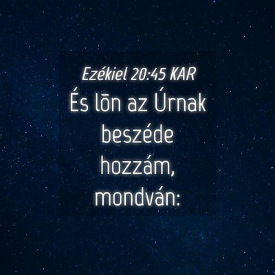 Picture 04 - Ezékiel 20:45 KAR - És lõn az Úrnak beszéde hozzám, - Bible Verse Picture