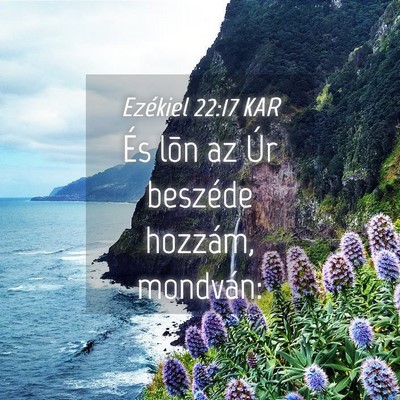 Picture 04 - Ezékiel 22:17 KAR - És lõn az Úr beszéde hozzám, - Bible Verse Picture