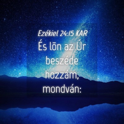 Picture 04 - Ezékiel 24:15 KAR - És lõn az Úr beszéde hozzám, - Bible Verse Picture