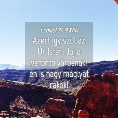 Picture 04 - Ezékiel 24:9 KAR - Azért így szól az Úr Isten: Jaj a vérontó - Bible Verse Picture