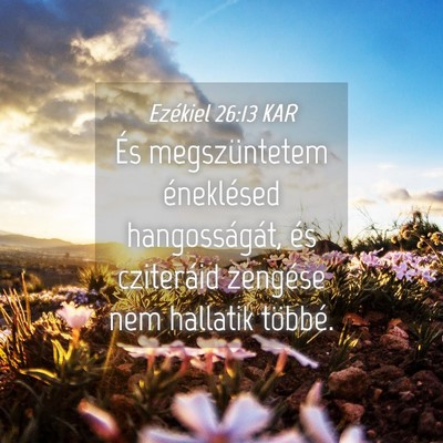 Picture 04 - Ezékiel 26:13 KAR - És megszüntetem éneklésed hangosságát, és - Bible Verse Picture