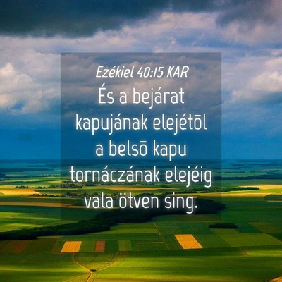 Picture 04 - Ezékiel 40:15 KAR - És a bejárat kapujának elejétõl a belsõ - Bible Verse Picture