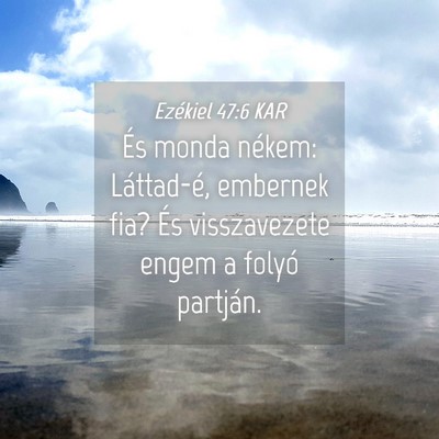 Picture 04 - Ezékiel 47:6 KAR - És monda nékem: Láttad-é, embernek fia? És - Bible Verse Picture