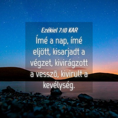 Picture 04 - Ezékiel 7:10 KAR - Ímé a nap, ímé eljött, kisarjadt a végzet, - Bible Verse Picture