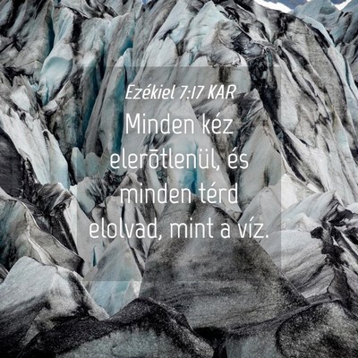 Picture 04 - Ezékiel 7:17 KAR - Minden kéz elerõtlenül, és minden térd - Bible Verse Picture