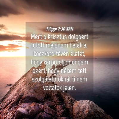 Picture 04 - Filippi 2:30 KAR - Mert a Krisztus dolgáért jutott majdnem - Bible Verse Picture