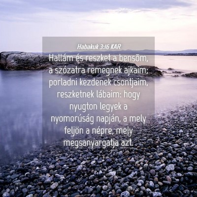Picture 04 - Habakuk 3:16 KAR - Hallám és reszket a bensõm, a szózatra - Bible Verse Picture