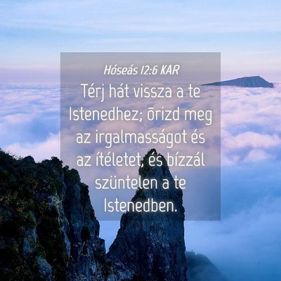 Picture 04 - Hóseás 12:6 KAR - Térj hát vissza a te Istenedhez; õrizd meg az - Bible Verse Picture