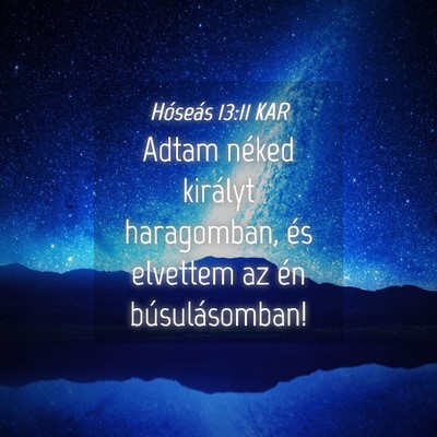 Picture 04 - Hóseás 13:11 KAR - Adtam néked királyt haragomban, és elvettem az - Bible Verse Picture