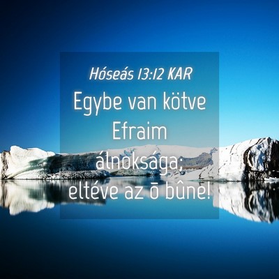 Picture 04 - Hóseás 13:12 KAR - Egybe van kötve Efraim álnoksága; eltéve az - Bible Verse Picture