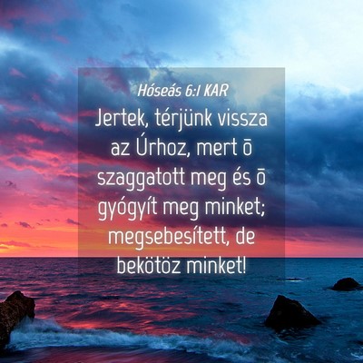 Picture 04 - Hóseás 6:1 KAR - Jertek, térjünk vissza az Úrhoz, mert õ - Bible Verse Picture