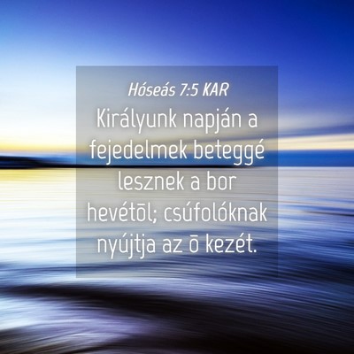 Picture 04 - Hóseás 7:5 KAR - Királyunk napján a fejedelmek beteggé lesznek - Bible Verse Picture