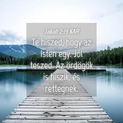 Picture 04 - Jakab 2:19 KAR - Te hiszed, hogy az Isten egy. Jól teszed. Az - Bible Verse Picture
