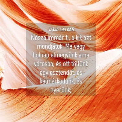 Picture 04 - Jakab 4:13 KAR - Nosza immár ti, a kik azt mondjátok: Ma vagy - Bible Verse Picture